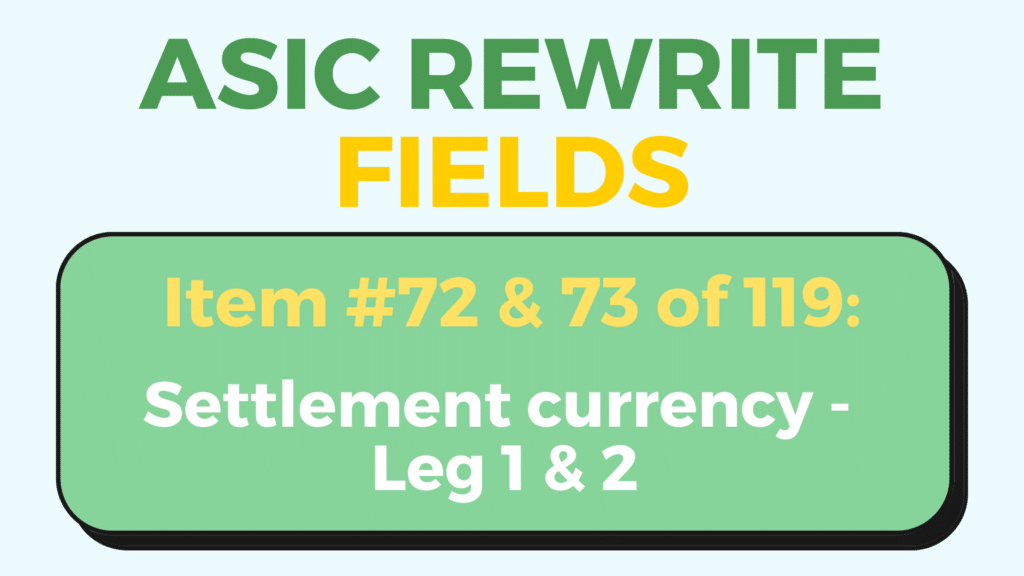 ASIC Rewrite field of the day cover image - Settlement currency leg 1 & 2