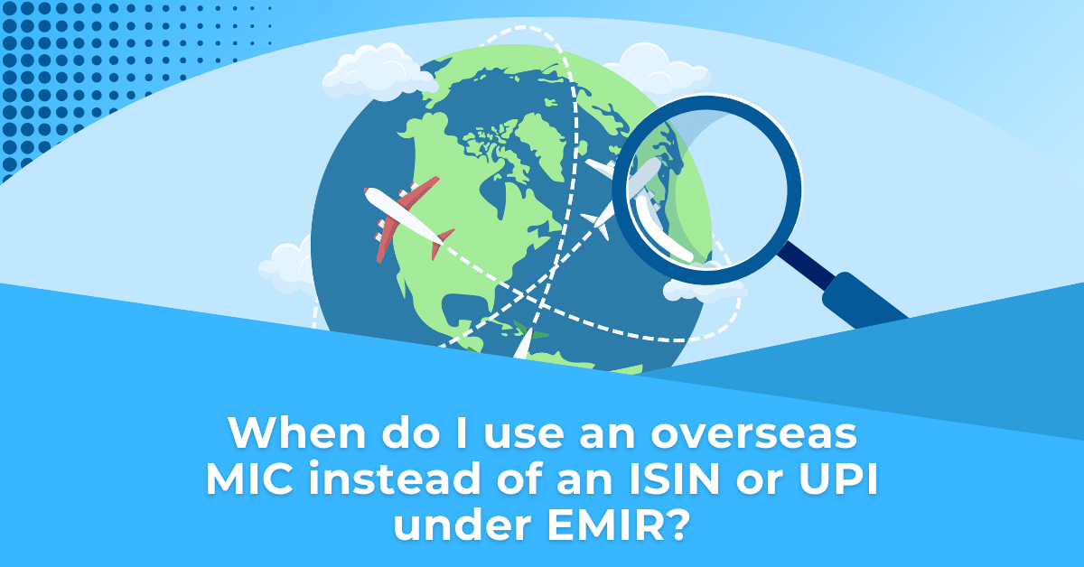 When do I use an overseas MIC instead of an ISIN or UPI under EMIR?