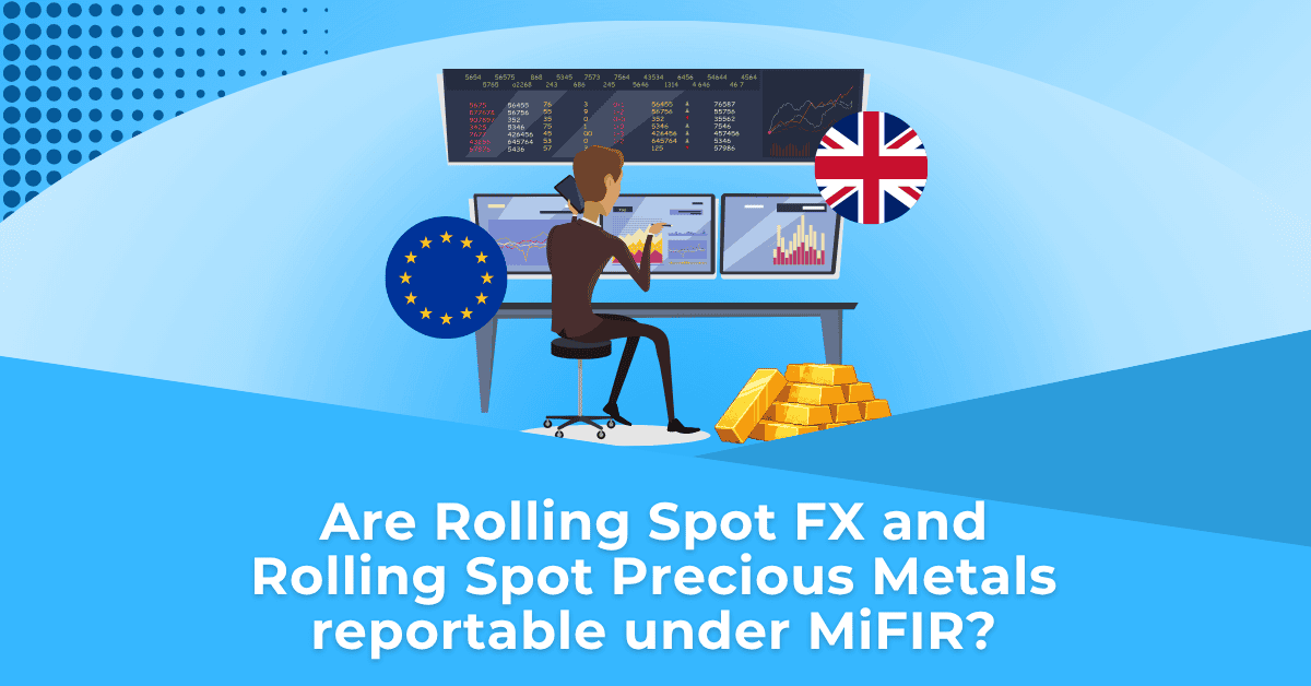 Are Rolling Spot FX and Rolling Spot Precious Metals reportable under MiFIR?