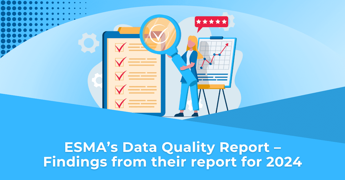 ESMA’s Data Quality Report – Findings from their report for 2024