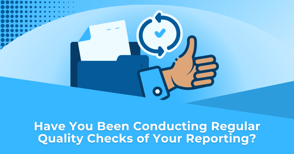 Have you been conducting regular quality checks of your reporting?